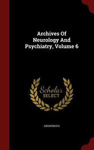 Archives Of Neurology And Psychiatry; Volume 6 di Anonymous edito da Andesite Press
