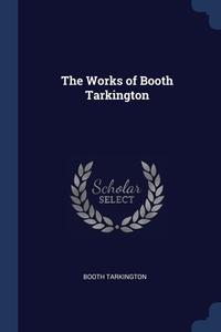 The Works Of Booth Tarkington di BOOTH TARKINGTON edito da Lightning Source Uk Ltd
