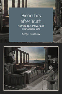 BIOPOLITICS AFTER TRUTH di PROZOROV SERGEI edito da EDINBURGH UNIVERSITY PRESS