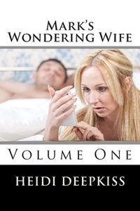 Mark's Wondering Wife: Volume One di Heidi Deepkiss edito da Createspace