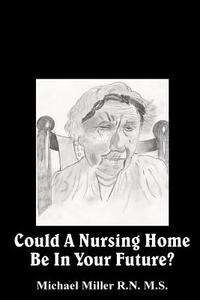 Could a Nursing Home Be in Your Future? di Michael Miller edito da Createspace