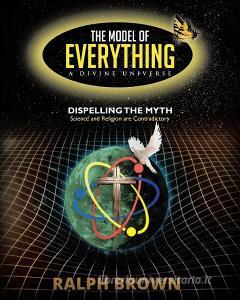 The Model Of Everything: A Divine Univer di RALPH BROWN edito da Lightning Source Uk Ltd