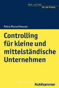 Controlling für kleine und mittelständische Unternehmen di Petra Morschheuser edito da Kohlhammer W.
