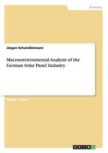 Macroenvironmental Analysis of the German Solar Panel Industry di Jürgen Schwießelmann edito da GRIN Verlag