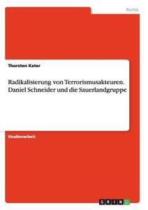 Radikalisierung von Terrorismusakteuren. Daniel Schneider und die Sauerlandgruppe di Thorsten Kater edito da GRIN Publishing