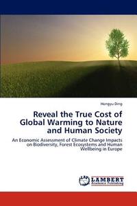 Reveal the True Cost of Global Warming to Nature and Human Society di Hongyu Ding edito da LAP Lambert Academic Publishing