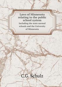 Laws Of Minnesota Relating To The Public School System Including The State Normal Schools And The University Of Minnesota di C G Schulz edito da Book On Demand Ltd.