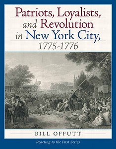 Patriots, Loyalists, and Revolution in New York City, 1775-1776 di Bill Offutt edito da Prentice Hall