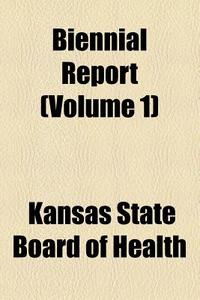 Biennial Report (Volume 1) di Kansas State Board of Health edito da General Books