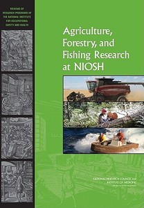 Agriculture, Forestry, And Fishing Research At Niosh di Forestry Committee to Review the NIOSH Agriculture, Board on Agriculture and Natural Resources, Division on Earth and Life  edito da National Academies Press