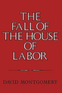 The Fall of the House of Labor di David Montgomery edito da Cambridge University Press