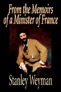 From the Memoirs of a Minister of France by Stanley Weyman, Fiction, Historical di Stanley Weyman edito da Wildside Press