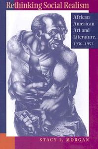 Rethinking Social Realism: African American Art and Literature, 1930-1953 di Stacy I. Morgan edito da UNIV OF GEORGIA PR