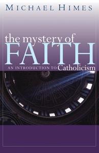 The Mystery of Faith: An Introduction to Catholicism di Michael J. Himes, Michael Himes edito da FRANCISCAN MEDIA