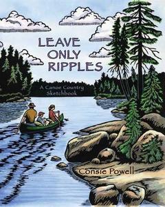 Leave Only Ripples: A Canoe Country Sketchbook di Consie Powell edito da Raven Productions