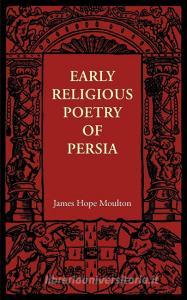 Early Religious Poetry of Persia di James Hope Moulton edito da Cambridge University Press