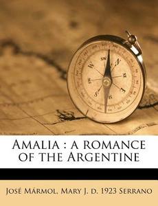 Amalia : A Romance Of The Argentine di Jos M. Rmol, Mary J. D. 1923 Serrano edito da Nabu Press