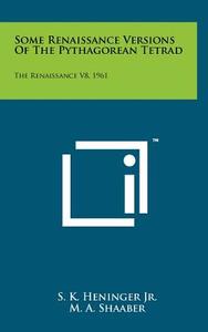 Some Renaissance Versions of the Pythagorean Tetrad: The Renaissance V8, 1961 di S. K. Heninger Jr edito da Literary Licensing, LLC