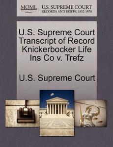 U.s. Supreme Court Transcript Of Record Knickerbocker Life Ins Co V. Trefz edito da Gale, U.s. Supreme Court Records