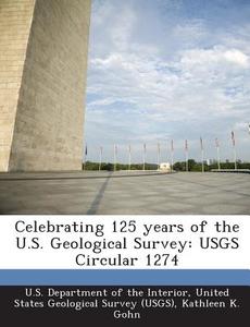 Celebrating 125 Years Of The U.s. Geological Survey di Kathleen K Gohn edito da Bibliogov