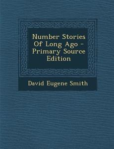 Number Stories of Long Ago - Primary Source Edition di David Eugene Smith edito da Nabu Press
