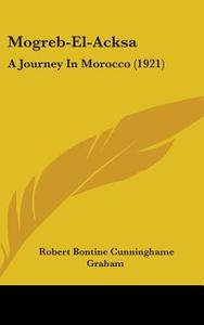 Mogreb-El-Acksa: A Journey in Morocco (1921) di Robert Bontine Cunninghame Graham edito da Kessinger Publishing