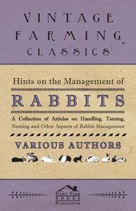 Hints on the Management of Rabbits - A Collection of Articles on Handling, Taming, Nursing and Other Aspects of Rabbit M di Various edito da Coss Press