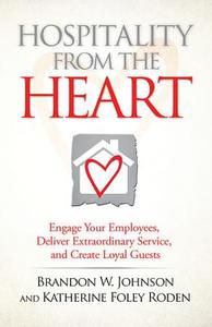 Hospitality from the Heart: Engage Your Employees, Deliver Extraordinary Service, and Create Loyal Guests di Brandon W. Johnson, Katherine Foley Roden edito da BOOKHOUSE FULFILLMENT
