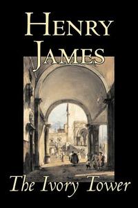The Ivory Tower by Henry James, Fiction, Classics, Literary di Henry James edito da Aegypan
