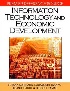 Information Technology and Economic Development di Yutaka Kurihara, Sadayoshi Takaya, Hisashi Harui, Hiroshi Kamae edito da Information Science Reference