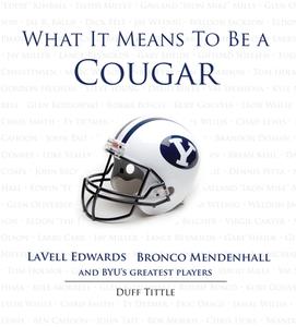 What It Means to Be a Cougar: Lavell Edwards, Bronco Mendenhall and Byu's Greatest Players di Duff Tittle edito da TRIUMPH BOOKS