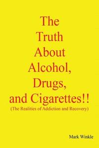 The Truth about Alcohol, Drugs, and Cigarettes!! di Mark Winkle edito da Tate Publishing & Enterprises
