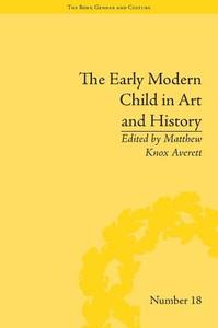 The Early Modern Child in Art and History di Matthew Knox Averett edito da ROUTLEDGE