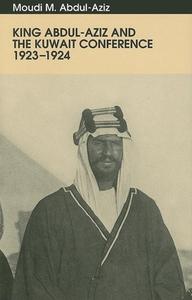 King Abdul-Aziz and the Kuwait Conference, 1923-24 di Abd al-Aziz,King of Saudi Arabia edito da Echoes