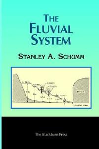 The Fluvial System di Stanley A. Schumm edito da BLACKBURN PR