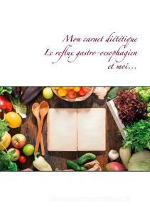 Mon carnet diététique : le reflux gastro-oesophagien et moi... di Cédric Menard edito da Books on Demand