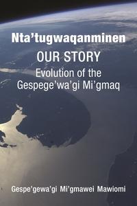 Nta'tugwaqanminen - Notre Histoire di Le Mawiomi Mi'gmawei de Gesp'gewa'gi edito da University of Ottawa Press