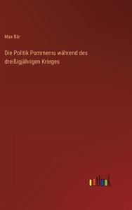 Die Politik Pommerns während des dreißigjährigen Krieges di Max Bär edito da Outlook Verlag