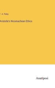 Aristotle's Nicomachean Ethics di F. A. Paley edito da Anatiposi Verlag