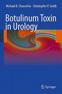 Botulinum Toxin In Urology di Michael B. Chancellor, Christopher P. Smith edito da Springer-verlag Berlin And Heidelberg Gmbh & Co. Kg