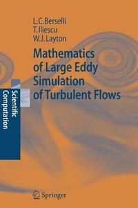 Mathematics of Large Eddy Simulation of Turbulent Flows di Luigi Carlo Berselli, Traian Iliescu, William J. Layton edito da Springer Berlin Heidelberg