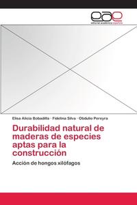 Durabilidad natural de maderas de especies aptas para la construcción di Elisa Alicia Bobadilla, Fidelina Silva, Obdulio Pereyra edito da EAE