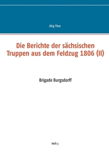 Die Berichte der sächsischen Truppen aus dem Feldzug 1806 (II) edito da Books on Demand