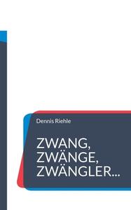 Zwang, Zwänge, Zwängler... di Dennis Riehle edito da Books on Demand