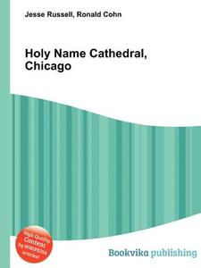 Holy Name Cathedral, Chicago di Jesse Russell, Ronald Cohn edito da Book On Demand Ltd.