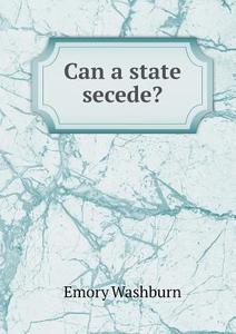 Can A State Secede? di Emory Washburn edito da Book On Demand Ltd.