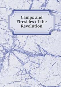 Camps And Firesides Of The Revolution di Hart Albert Bushnell edito da Book On Demand Ltd.