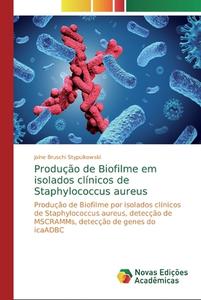 Produção de Biofilme em isolados clínicos de Staphylococcus aureus di Jaíne Bruschi Stypulkowski edito da Novas Edições Acadêmicas