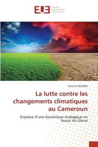 La lutte contre les changements climatiques au Cameroun di Yannick Nguina edito da Éditions universitaires européennes