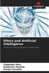 Ethics and Artificial Intelligence di Clodoaldo Silva, Janderson Almeida, Ismael Carvalho edito da Our Knowledge Publishing